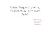 Mining Frequent patterns, Associations & Correlations [Part-2]Mining Frequent patterns, Associations & Correlations [Part-2] Shubham kumar Dept. of CS&IT MGCU Bihar •
