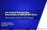 One Hundred Watt Operation Demonstration of HVM LPP-EUV … · 2017. 2. 15. · Multi - layer Optics is used for ... Volume 118 pico-liter 65 pico-liter 34 pico-liter Frequency 100