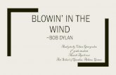 Blowin’ In The Wind ~Bob Dylan · 2021. 4. 24. · The Wind”: “There isn’t much to say about this song except that the answer is blowing in the wind. No book, movie, TV show