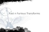 Fast n Furious Transforms