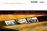 VIM 02 - VIM 100 High-vacuum Nominal pumping speed...VIM 05 VIM FC with Flake Caster for producing metallic flakes VIM with bottom purging, tundish heating and rotary mold table VIM