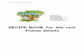 RECIPE BOOK for the real Italian Gelato · 2020. 1. 6. · It allows getting an artisan gelato, much more creamy and softer than ever before. The perfect balance of all the ingredients,