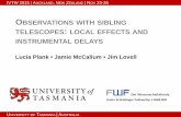 BSERVATIONS WITH SIBLING TELESCOPES LOCAL EFFECTS … · 2016. 7. 25. · IVTW 2015 | A UCKLAND, NEW ZEALAND | NOV 23-26 Lucia Plank Jamie McCallum Jim Lovell UNIVERSITY OF TASMANIA