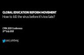 GLOBAL EDUCATION REFORM MOVEMENT How to kill the virus ... · 27thJuly 2021 pasi_sahlberg GLOBAL EDUCATION REFORM MOVEMENT How to kill the virus before it’s too late? ABOUT THIS