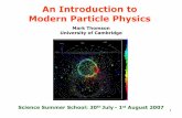 An Introduction to Modern Particle Physicsthomson/lectures/iss/iss...Modern Particle Physics Mark Thomson University of Cambridge Science Summer School: 30th July- 1st August 2007