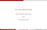 The DSP/BIOS Bridge - Igalia · 2010. 2. 8. · The DSP/BIOS Bridge Architecture The Bridge supplies a link between a GPP program and a DSP task The communication link is partitioned