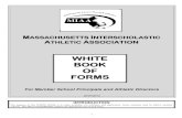 WHITE BOOK OF FORMS · 2013. 2. 15. · MASSACHUSETTS INTERSCHOLASTIC . ATHLETIC ASSOCIATION . WHITE. BOOK . OF . FORMS . For Member School Principals and Athletic Directors . 02/07/2013.