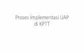 Proses Implementasi UAP di KPTT