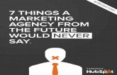 7 ThINgs a maRkeTINg ageNCY fROm The fUTURe wOUlD NeveR saY U