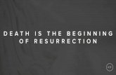 DEATH IS THE BEGINNING OF RESURRECTION