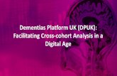 Dementias Platform UK (DPUK): Facilitating Cross-cohort ...