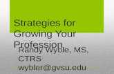 Strategies for Growing Your Profession Randy Wyble, MS, CTRS wybler@gvsu.edu Dawn De Vries, DHA, MPA, CTRS devridaw@gvsu.edu