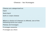 Cheese – les fromages Cheese are categorized as: Hard Semi-hard Soft or cream cheese Where a choice of cheeses is offered, one of the following terms are.