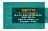 Types of Dominance Simple, Incomplete, & Co- dominance, Multiple Alleles, and Polygenic Traits Simple, Incomplete, & Co- dominance, Multiple Alleles, and.