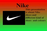 Nike This presentation is about Nike shoes and different kind of shoes and colours