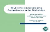 IMLSâ€™s Role in Developing Competences in the Digital Age Martha Crawley Institute of Museum and Library Services Libraries in the Digital Age May 27, 2004