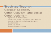 TRUTH AS TROPHY: GORGIASâ€™ SOPHISM, CONSTRUCTIVISM, AND SOCIAL CONSTRUCTIONISM Spencer A. McWilliams California State University San Marcos Constructivist