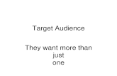 Target Audience They want more than just one. There is more than one type of audience targeted every time. Primary Secondary Tertiary.
