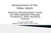 Utilizing Standardized Tools for Recreational Therapy Treatment With Geriatric Clients Jo Lewis, MS/CTRS Megan Janke, Ph.D., LRT/CTRS
