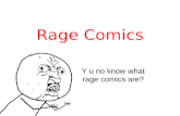 Rage Comics Y u no know what rage comics are?. What are rage comics? Rage comics are short comics everyday people make to show funny life incidents/events.