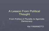1 A Lesson From Political Thought From Politics of Plurality to Agonistic Democracy Kei YAMAMOTO Kei YAMAMOTO.