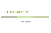ETHNOGRAPHY Ines Tenter. ETHNOGRAPHY  Ethnography and its Topics  The Rise of Ethnography as a Science  Scope and Focus  Ethnography and its Significance.