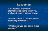 Lesson 28 List healthy, enjoyable alternatives to eating when you are bored, lonely, sad, or angry. List healthy, enjoyable alternatives to eating when.