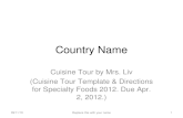 Country Name Cuisine Tour by Mrs. Liv (Cuisine Tour Template & Directions for Specialty Foods 2012. Due Apr. 2, 2012.) 9/23/20151Replace this with your.