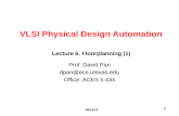 10/7/2015 1 VLSI Physical Design Automation Prof. David Pan dpan@ece.utexas.edu Office: ACES 5.434 Lecture 6. Floorplanning (1)