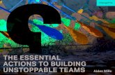 THE ESSENTIAL ACTIONS TO BUILDING UNSTOPPABLE TEAMS 175.01 ChangeThis. 1. The Essential Actions to Building