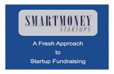 A Fresh Approach Startup Fundraising Fundraising Phases 1. Early Fundraising 2. SmartMoney Fundraising