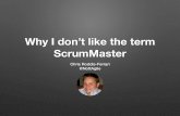 Why I dont like the term Scrum Master I dont like...آ  â€¢ Act as a change agent for the team â€¢ Acknowledge
