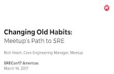 March 14, 2017 SRECon17 Americas Changing Old Habits: Rich ... August 2016 Create SRE Best Practices