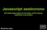 Javascript assíncrono - Um bate-papo sobre event loop, event queue, callbacks e promises