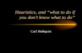 Heuristics, and what to do if you dont know what to do Carl Hultquist.