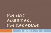 I'm not american, i'm canadian!