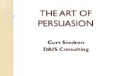 THE ART OF PERSUASION - National Conference of State ... THE ART OF PERSUASION Curt Stedron DAIS Consulting.