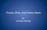 ITunes, iPod, and iTunes Store By Jennalyn Balanga