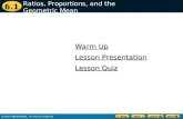 6.1 Warm Up Warm Up Lesson Quiz Lesson Quiz Lesson Presentation Lesson Presentation Ratios, Proportions, and the Geometric Mean