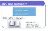 Life, not numbers  The story so far Rupy Kaur NUS Disabled Studentsâ€™ Officer