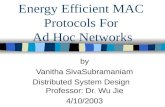 Energy Efficient MAC Protocols For Ad Hoc Networks by Vanitha SivaSubramaniam Distributed System Design Professor: Dr. Wu Jie 4/10/2003