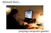 Michael likes... playing computer games. Michael likes... bike riding